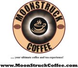 MOONSTRUCK COFFEE .....YOUR ULTIMATE COFFEE AND TEA EXPERIENCE! WWW. MOONSTRUCKCOFFEE.COM.