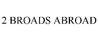 2 BROADS ABROAD