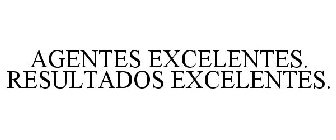 AGENTES EXCELENTES. RESULTADOS EXCELENTES.