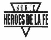 SERIE HEROES DE LA FE