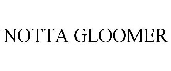 NOTTA GLOOMER