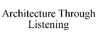 ARCHITECTURE THROUGH LISTENING