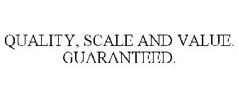 QUALITY, SCALE AND VALUE. GUARANTEED.