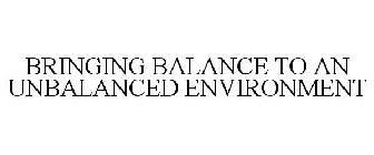 BRINGING BALANCE TO AN UNBALANCED ENVIRONMENT