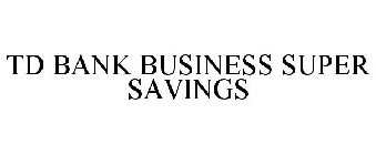 TD BANK BUSINESS SUPER SAVINGS