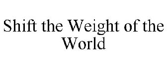 SHIFT THE WEIGHT OF THE WORLD