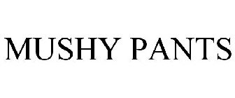 MUSHY PANTS