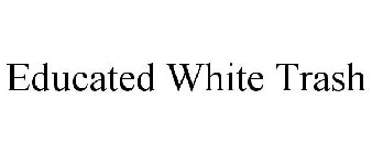 EDUCATED WHITE TRASH