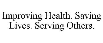 IMPROVING HEALTH. SAVING LIVES. SERVING OTHERS.