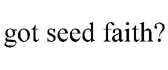 GOT SEED FAITH?