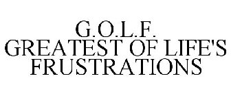 G.O.L.F. GREATEST OF LIFE'S FRUSTRATIONS