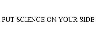 PUT SCIENCE ON YOUR SIDE
