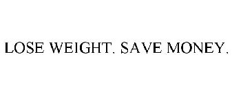 LOSE WEIGHT. SAVE MONEY.