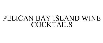 PELICAN BAY ISLAND WINE COCKTAILS