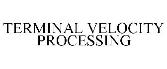 TERMINAL VELOCITY PROCESSING