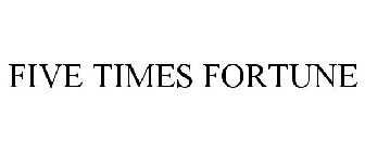 FIVE TIMES FORTUNE