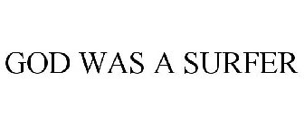 GOD WAS A SURFER