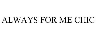 ALWAYS FOR ME CHIC