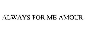 ALWAYS FOR ME AMOUR