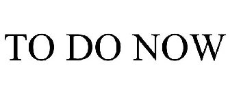 TO DO NOW