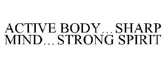 ACTIVE BODY...SHARP MIND...STRONG SPIRIT