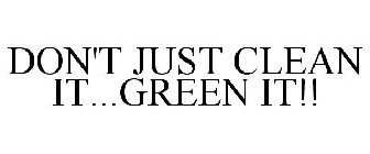 DON'T JUST CLEAN IT...GREEN IT!!