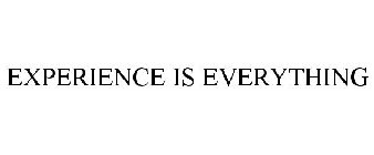 EXPERIENCE IS EVERYTHING
