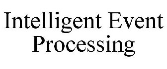 INTELLIGENT EVENT PROCESSING