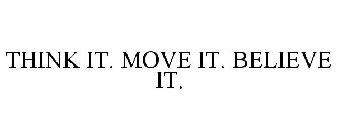 THINK IT. MOVE IT. BELIEVE IT.