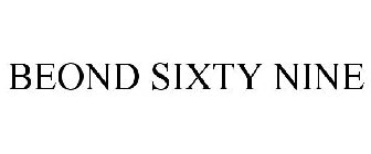 BEOND SIXTY NINE