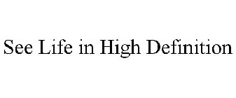 SEE LIFE IN HIGH DEFINITION
