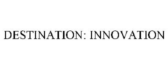 DESTINATION: INNOVATION