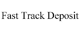 FAST TRACK DEPOSIT