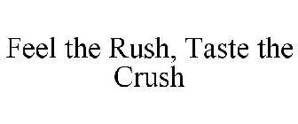 FEEL THE RUSH, TASTE THE CRUSH