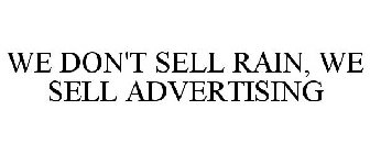 WE DON'T SELL RAIN, WE SELL ADVERTISING