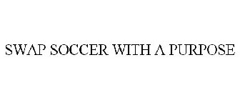 SWAP SOCCER WITH A PURPOSE