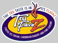 TRU FLAVAZ THE TRU TASTE IS IN ITS FLAVAZ EXOTIC ICE CREAM, CARIBBEAN BAKERY AND FINE CUISINE