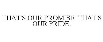 THAT'S OUR PROMISE. THAT'S OUR PRIDE.