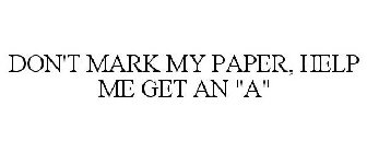 DON'T MARK MY PAPER, HELP ME GET AN 