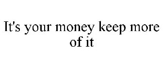 IT'S YOUR MONEY KEEP MORE OF IT