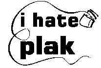 I HATE PLAK