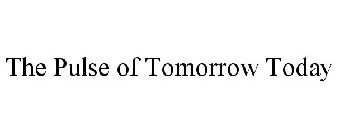 THE PULSE OF TOMORROW TODAY