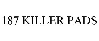 187 KILLER PADS