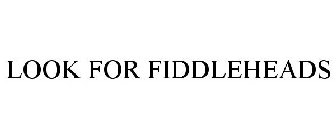 LOOK FOR FIDDLEHEADS