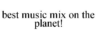 BEST MUSIC MIX ON THE PLANET!