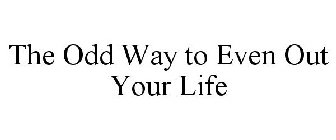 THE ODD WAY TO EVEN OUT YOUR LIFE