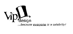 VIP DESIGN ...BECAUSE EVERYONE IS A CELEBRITY!