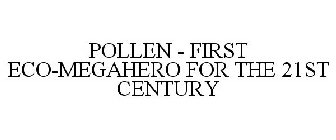 POLLEN - FIRST ECO-MEGAHERO FOR THE 21ST CENTURY