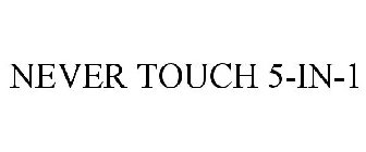 NEVER TOUCH 5-IN-1