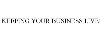 KEEPING YOUR BUSINESS LIVE!